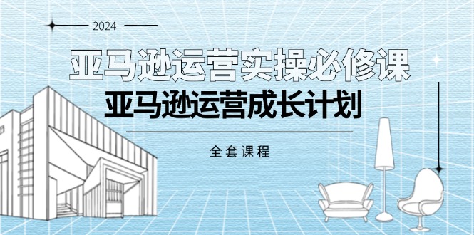 亚马逊运营实操必修课，亚马逊运营成长计划 - 中创网-中创网