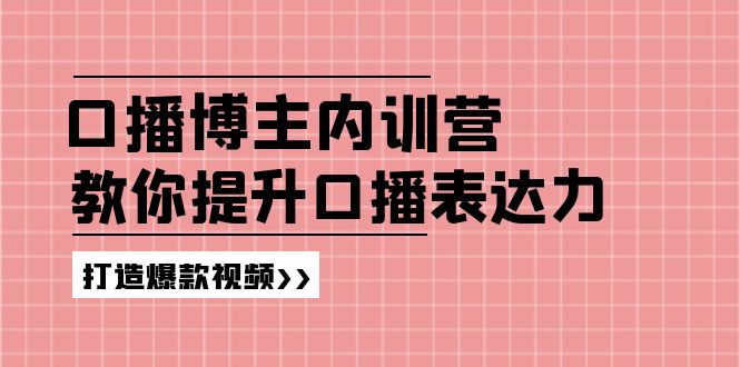 口播博主内训营：百万粉丝博主教你提升口播表达力，打造爆款视频 - 中创网-中创网