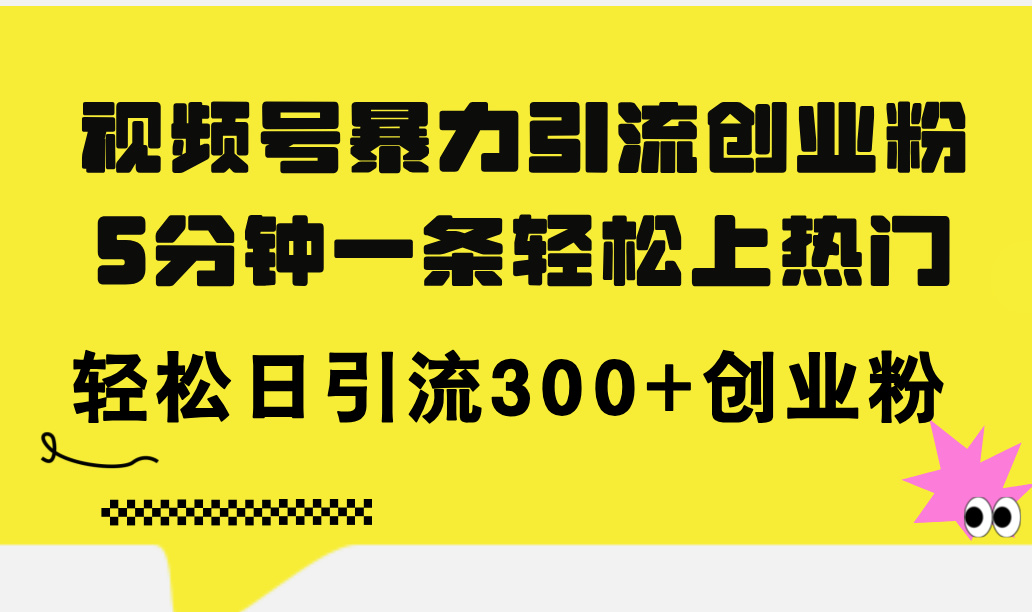 视频号暴力引流创业粉，5分钟一条轻松上热门，轻松日引流300+创业粉 - 中创网-中创网