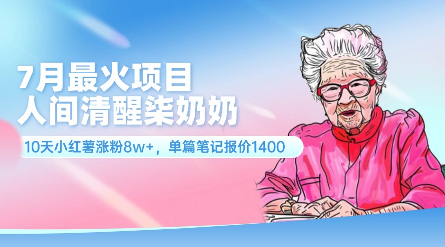 图片[1]-7月最火项目，人间清醒柒奶奶，10天小红薯涨粉8w+，单篇笔记报价1400. - 中创网-中创网