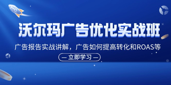 沃尔玛广告优化实战班，广告报告实战讲解，广告如何提高转化和ROAS等 - 中创网-中创网