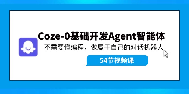 Coze-0基础开发 Agent智能体教程：不需要懂编程，做属于自己的对话机器人 - 中创网-中创网