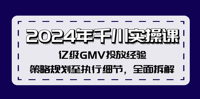 2024年千川实操课，亿级GMV投放经验，策略规划至执行细节，全面拆解 - 中创网-中创网