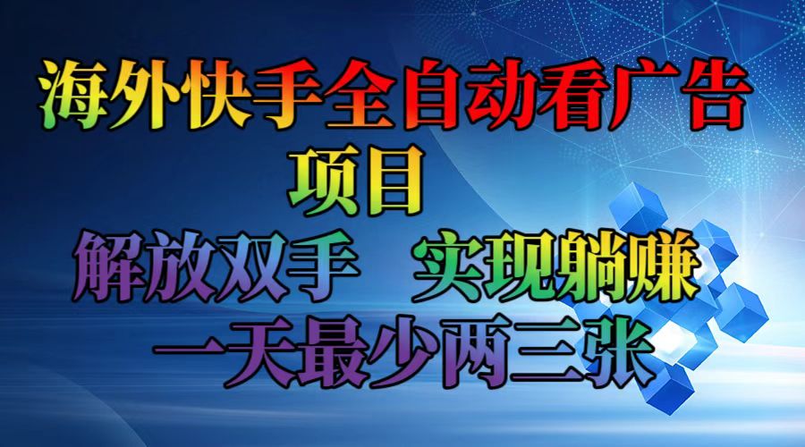 海外快手全自动看广告项目 解放双手 实现躺赚 一天最少两三张 - 中创网-中创网