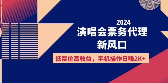 2024演唱会票务代理新风口，低票价高收益，手机操作日赚2K+ - 中创网-中创网