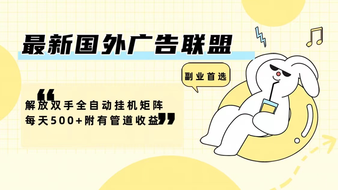 图片[1]-最新国外广告联盟解放双手全自动挂机矩阵每天500+附有管道收益 - 中创网-中创网