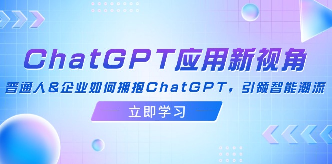 ChatGPT应用新视角：普通人&企业如何拥抱ChatGPT，引领智能潮流 - 中创网-中创网