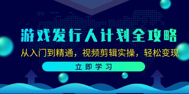 游戏发行人计划全攻略：从入门到精通，视频剪辑实操，轻松变现 - 中创网-中创网