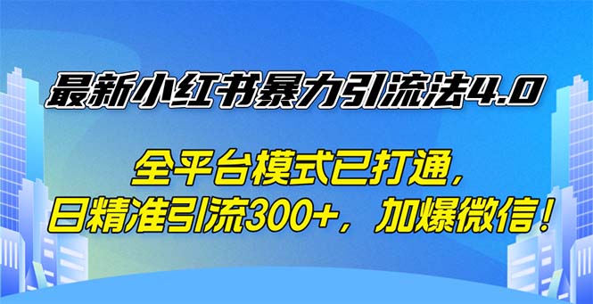 最新小红书暴力引流法4.0， 全平台模式已打通，日精准引流300+，加爆微… - 中创网-中创网
