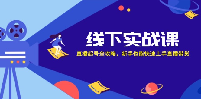 线下实战课：直播起号全攻略，新手也能快速上手直播带货 - 中创网-中创网