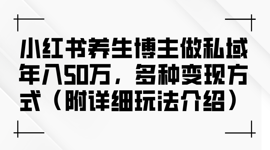 小红书养生博主做私域年入50万，多种变现方式 - 中创网-中创网
