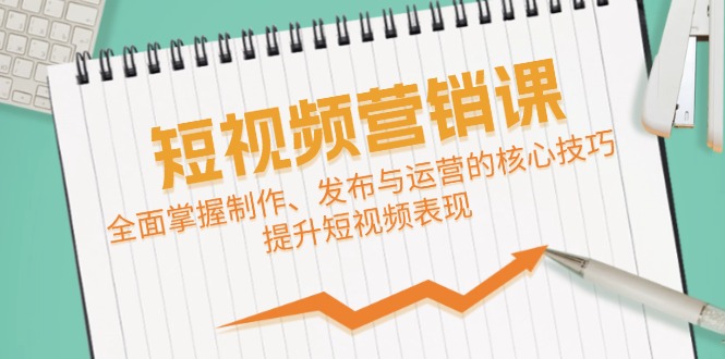 短视频&营销课：全面掌握制作、发布与运营的核心技巧，提升短视频表现 - 中创网-中创网