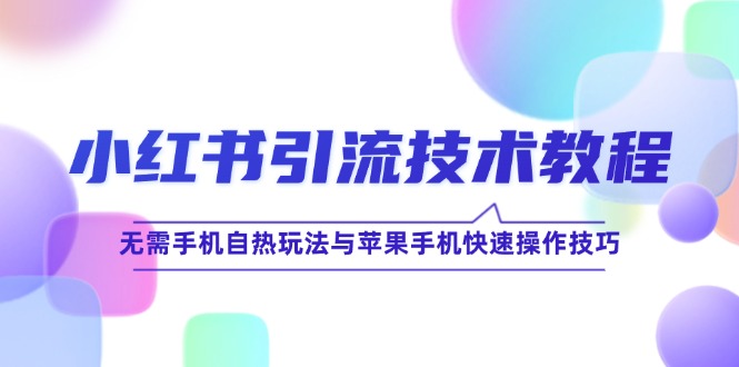 小红书引流技术教程：无需手机自热玩法与苹果手机快速操作技巧 - 中创网-中创网