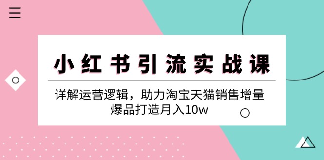 图片[1]-小红书引流实战课：详解运营逻辑，助力淘宝天猫销售增量，爆品打造月入10w - 中创网-中创网