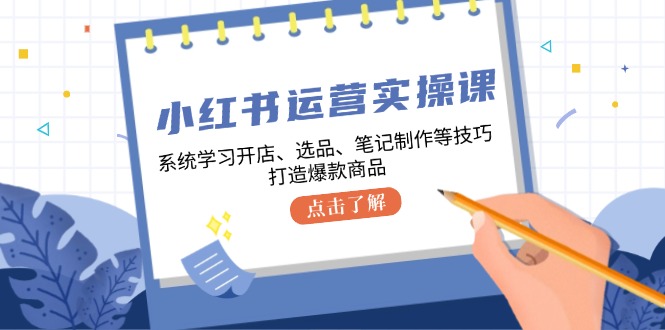 图片[1]-小红书运营实操课，系统学习开店、选品、笔记制作等技巧，打造爆款商品 - 中创网-中创网