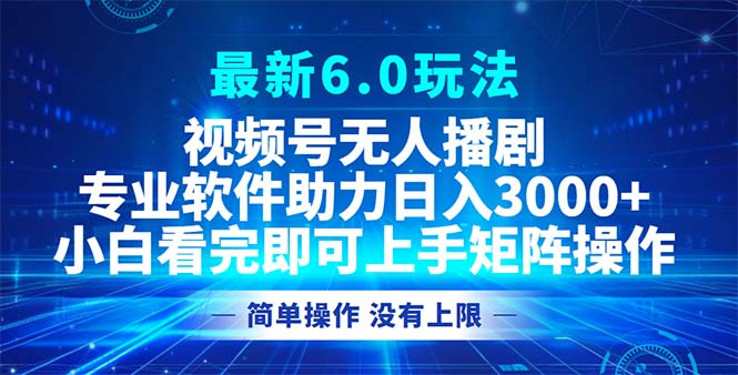 视频号最新6.0玩法，无人播剧，轻松日入3000+ - 中创网-中创网