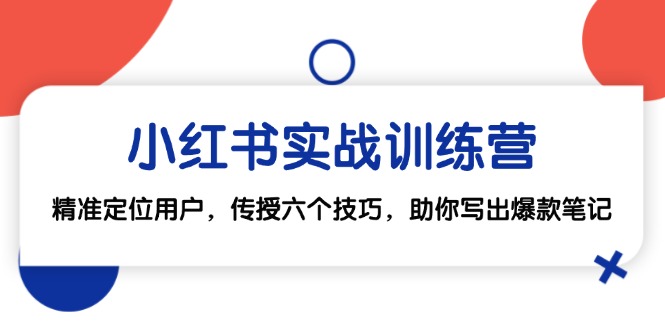 小红书实战训练营：精准定位用户，传授六个技巧，助你写出爆款笔记 - 中创网-中创网