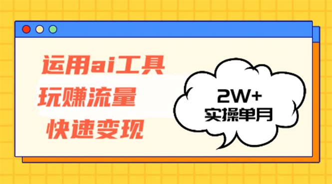 运用AI工具玩赚流量快速变现 实操单月2w+ - 中创网-中创网