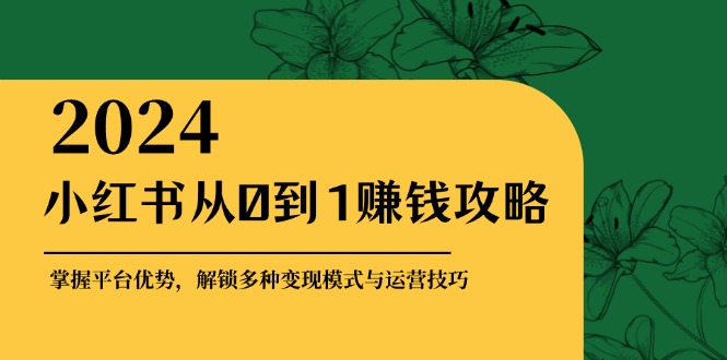 图片[1]-小红书从0到1赚钱攻略：掌握平台优势，解锁多种变现赚钱模式与运营技巧 - 中创网-中创网