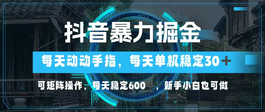 抖音暴力掘金，动动手指就可以，单机30+，可矩阵操作，每天稳定600+，… - 中创网-中创网