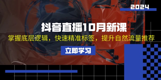 抖音直播10月新课：掌握底层逻辑，快速精准标签，提升自然流量推荐 - 中创网-中创网
