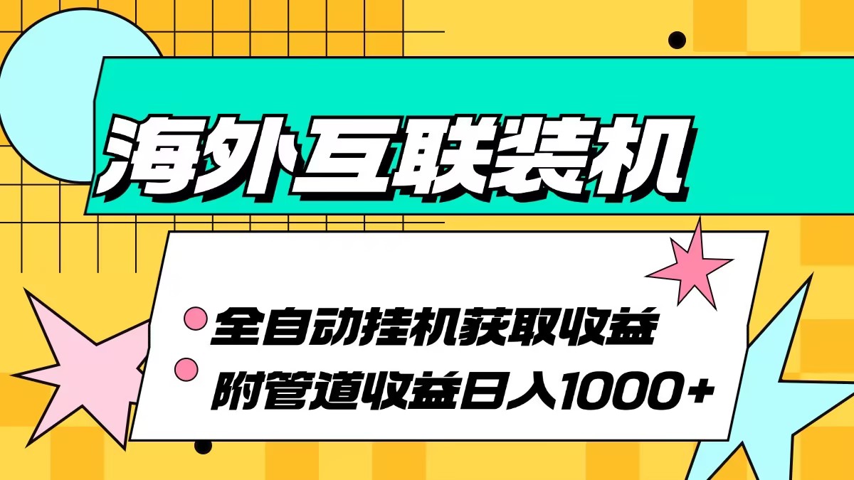 图片[1]-海外互联装机全自动运行获取收益、附带管道收益轻松日入1000+ - 中创网-中创网