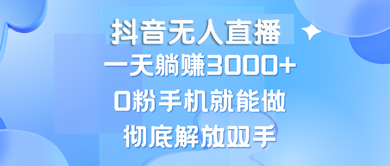 抖音无人直播，一天躺赚3000+，0粉手机就能做，新手小白均可操作 - 中创网-中创网