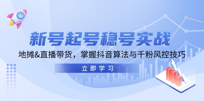 新号起号稳号实战：地摊&直播带货，掌握抖音算法与千粉风控技巧 - 中创网-中创网