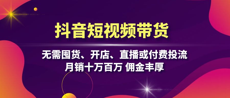 图片[1]-抖音短视频带货：无需囤货、开店、直播或付费投流，月销十万百万 佣金丰厚 - 中创网-中创网