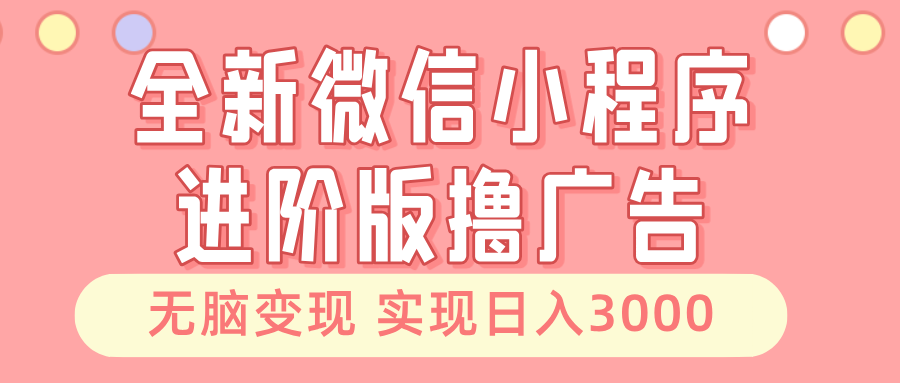 图片[1]-全新微信小程序进阶版撸广告 无脑变现睡后也有收入 日入3000＋ - 中创网-中创网