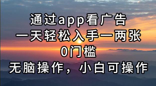通过app看广告，一天轻松入手一两张0门槛，无脑操作，小白可操作 - 中创网-中创网