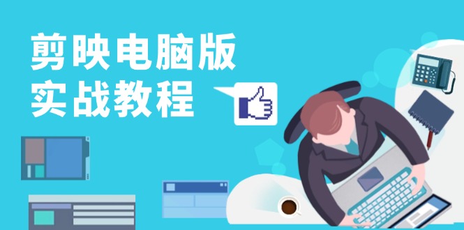 剪映电脑版实战教程，0基础打造短视频剪辑高手，详解功能、工具与实操案例 - 中创网-中创网