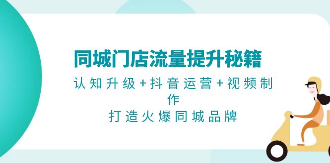 图片[1]-同城门店流量提升秘籍：认知升级+抖音运营+视频制作，打造火爆同城品牌 - 中创网-中创网
