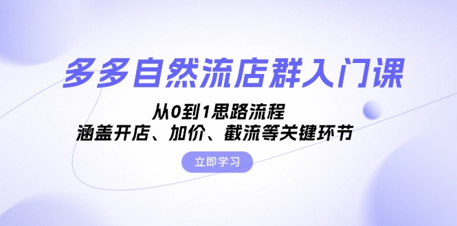 多多自然流店群入门课，从0到1思路流程，涵盖开店、加价、截流等关键环节 - 中创网-中创网