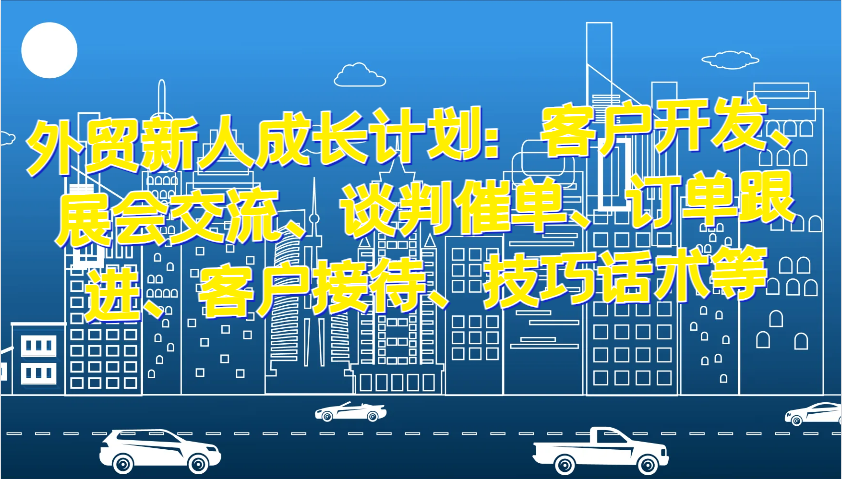 图片[1]-外贸新人成长计划：客户开发、展会交流、谈判催单、订单跟进、客户接待、技巧话术等 - 中创网-中创网