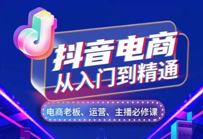 抖音电商从入门到精通，​从账号、流量、人货场、主播、店铺五个方面，全面解析抖音电商核心逻辑 - 中创网-中创网