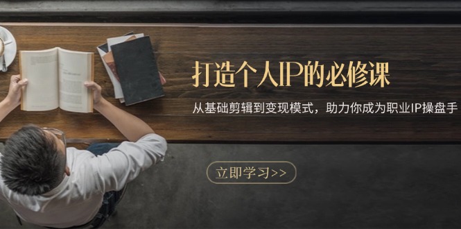 图片[1]-打造个人IP的必修课：从基础剪辑到变现模式，助力你成为职业IP操盘手 - 中创网-中创网