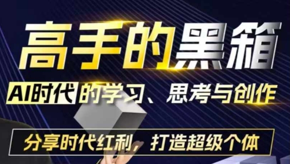 高手的黑箱：AI时代学习、思考与创作-分红时代红利，打造超级个体 - 中创网-中创网