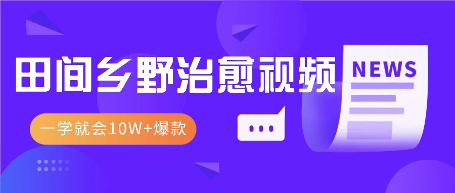图片[1]-一学就会，1分钟教会你，10W+爆款田间乡野治愈视频 - 中创网-中创网