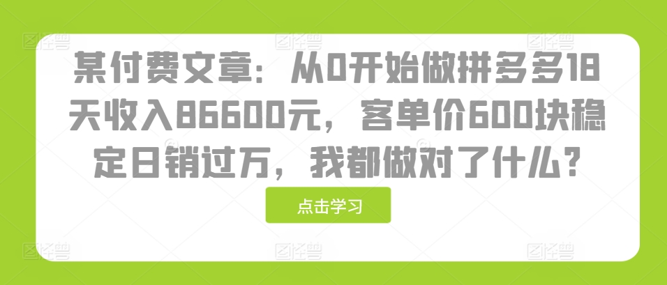 图片[1]-某付费文章：从0开始做拼多多18天收入86600元，客单价600块稳定日销过万，我都做对了什么? - 中创网-中创网