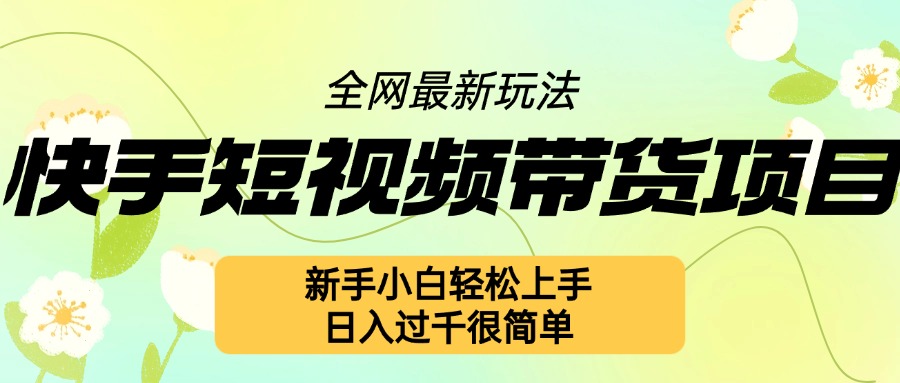 快手短视频带货项目最新玩法，新手小白轻松上手，日入几张很简单 - 中创网-中创网