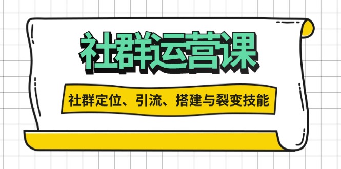 社群运营打卡计划：解锁社群定位、引流、搭建与裂变技能 - 中创网-中创网