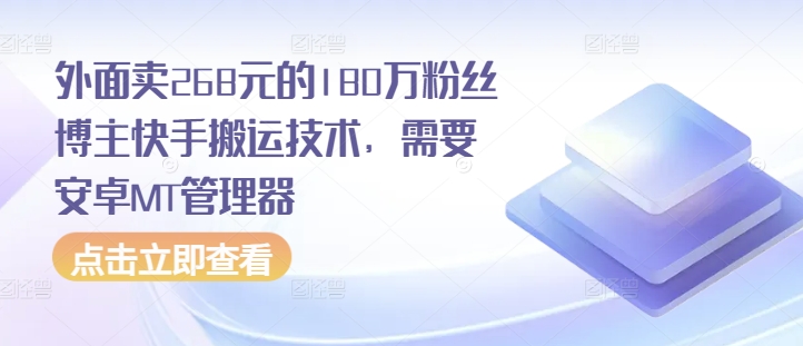 外面卖268元的180万粉丝博主快手搬运技术，需要安卓MT管理器 - 中创网-中创网