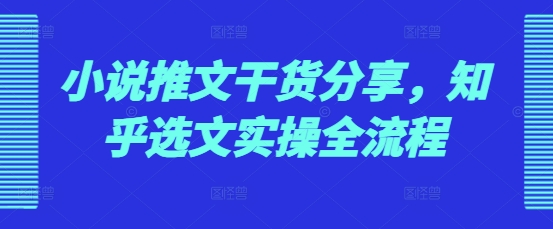 小说推文干货分享，知乎选文实操全流程 - 中创网-中创网