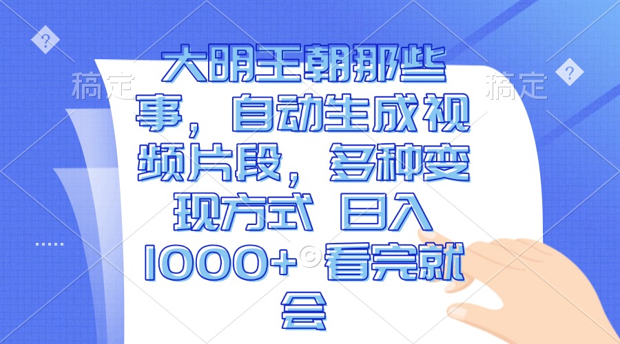 大明王朝那些事，自动生成视频片段，多种变现方式 日入1000+ 看完就会 - 中创网-中创网