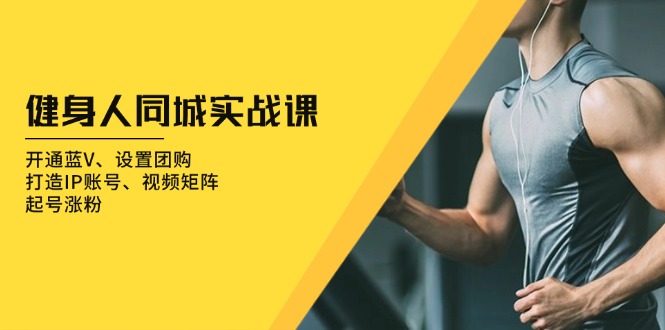 健身人 同城实战课：开通蓝V、设置团购、打造IP账号、视频矩阵、起号涨粉 - 中创网-中创网