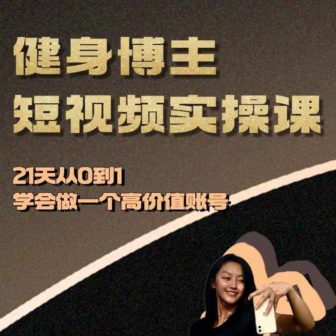 健身博主短视频实操课——21天从0到1学会做一个高价值账号 - 中创网-中创网