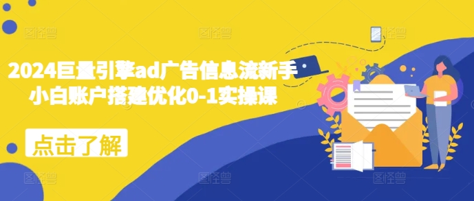 2024巨量引擎ad广告信息流新手小白账户搭建优化0-1实操课 - 中创网-中创网