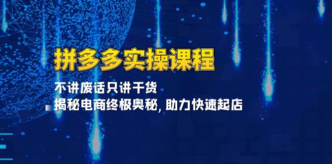 拼多多实操课程：不讲废话只讲干货, 揭秘电商终极奥秘,助力快速起店 - 中创网-中创网