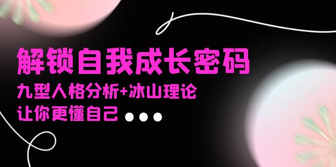 某社群课程，解锁自我成长密码，九型人格分析+冰山理论，让你更懂自己 - 中创网-中创网